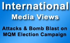 International Media Views on Attacks on MQM Election Campaign